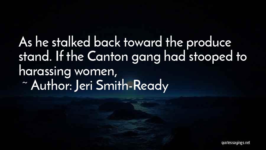 Jeri Smith-Ready Quotes: As He Stalked Back Toward The Produce Stand. If The Canton Gang Had Stooped To Harassing Women,