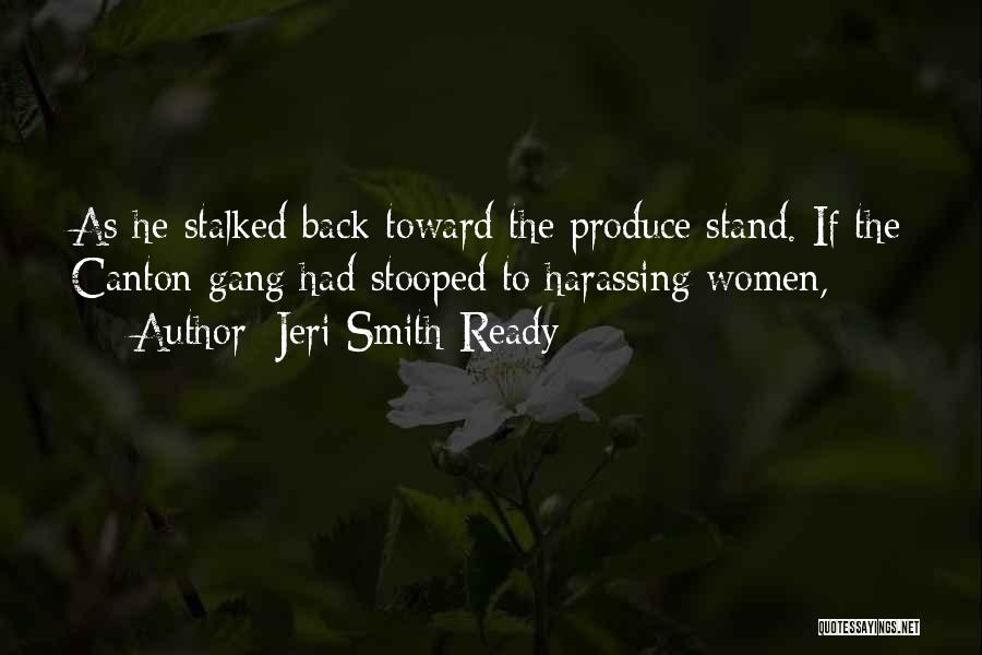 Jeri Smith-Ready Quotes: As He Stalked Back Toward The Produce Stand. If The Canton Gang Had Stooped To Harassing Women,