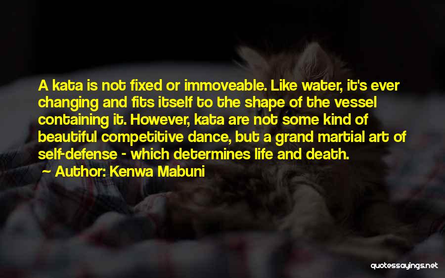 Kenwa Mabuni Quotes: A Kata Is Not Fixed Or Immoveable. Like Water, It's Ever Changing And Fits Itself To The Shape Of The