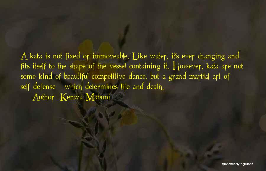 Kenwa Mabuni Quotes: A Kata Is Not Fixed Or Immoveable. Like Water, It's Ever Changing And Fits Itself To The Shape Of The