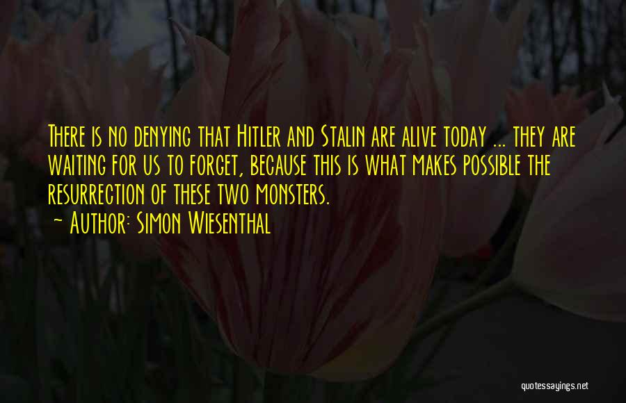 Simon Wiesenthal Quotes: There Is No Denying That Hitler And Stalin Are Alive Today ... They Are Waiting For Us To Forget, Because