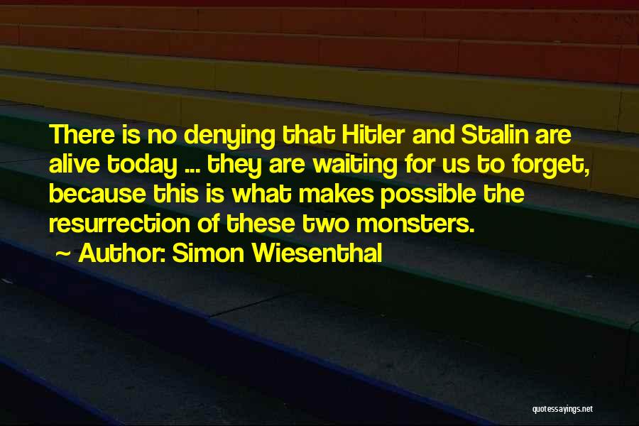 Simon Wiesenthal Quotes: There Is No Denying That Hitler And Stalin Are Alive Today ... They Are Waiting For Us To Forget, Because