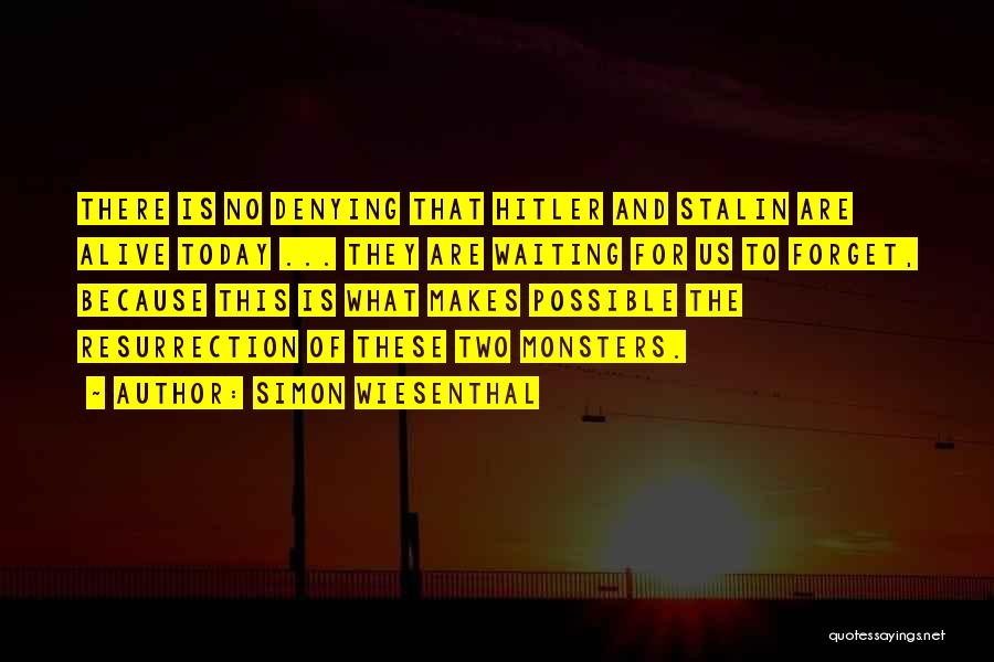 Simon Wiesenthal Quotes: There Is No Denying That Hitler And Stalin Are Alive Today ... They Are Waiting For Us To Forget, Because