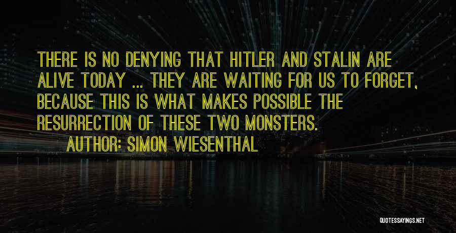 Simon Wiesenthal Quotes: There Is No Denying That Hitler And Stalin Are Alive Today ... They Are Waiting For Us To Forget, Because