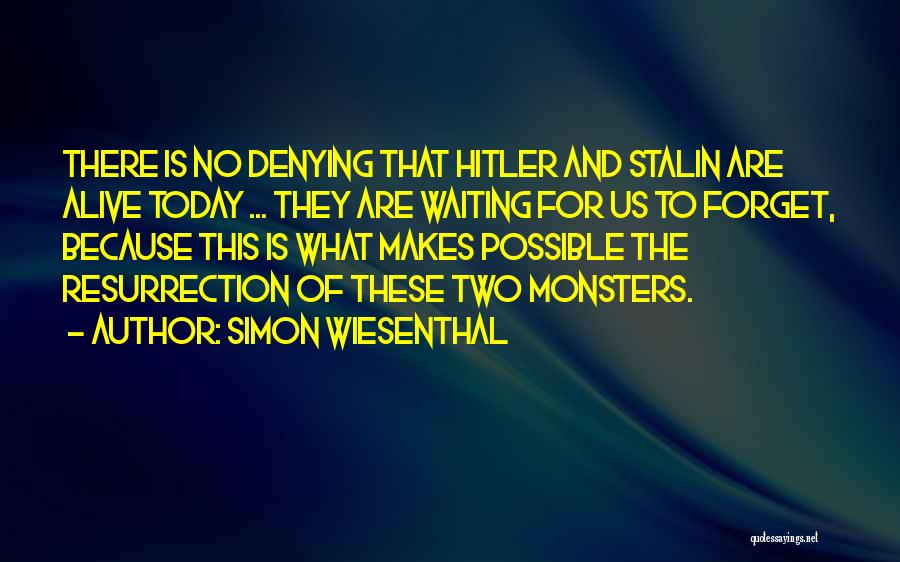 Simon Wiesenthal Quotes: There Is No Denying That Hitler And Stalin Are Alive Today ... They Are Waiting For Us To Forget, Because