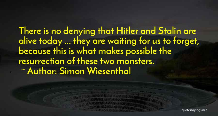 Simon Wiesenthal Quotes: There Is No Denying That Hitler And Stalin Are Alive Today ... They Are Waiting For Us To Forget, Because