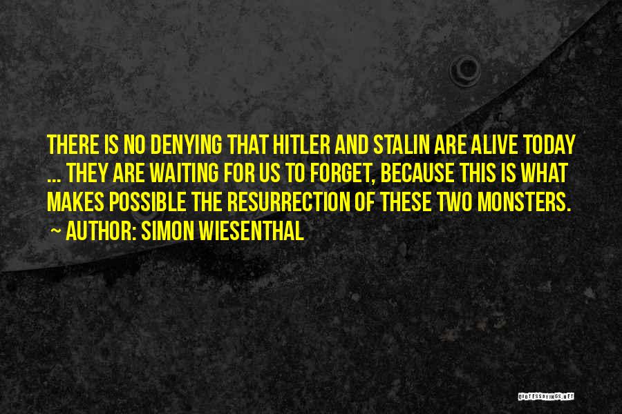 Simon Wiesenthal Quotes: There Is No Denying That Hitler And Stalin Are Alive Today ... They Are Waiting For Us To Forget, Because