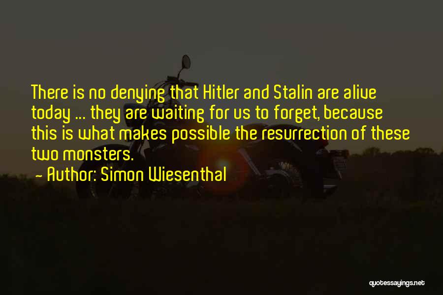 Simon Wiesenthal Quotes: There Is No Denying That Hitler And Stalin Are Alive Today ... They Are Waiting For Us To Forget, Because