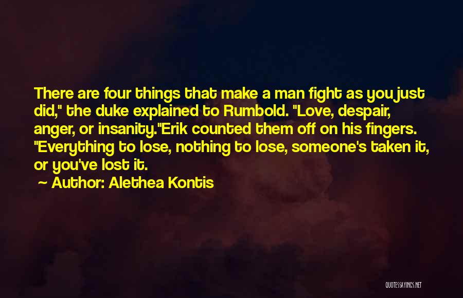 Alethea Kontis Quotes: There Are Four Things That Make A Man Fight As You Just Did, The Duke Explained To Rumbold. Love, Despair,