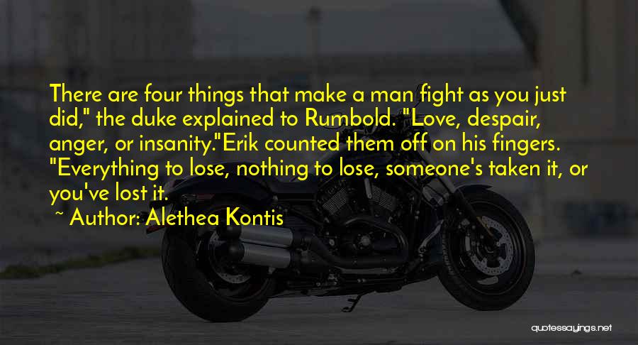 Alethea Kontis Quotes: There Are Four Things That Make A Man Fight As You Just Did, The Duke Explained To Rumbold. Love, Despair,