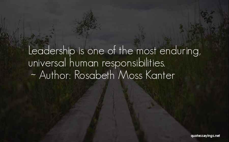 Rosabeth Moss Kanter Quotes: Leadership Is One Of The Most Enduring, Universal Human Responsibilities.