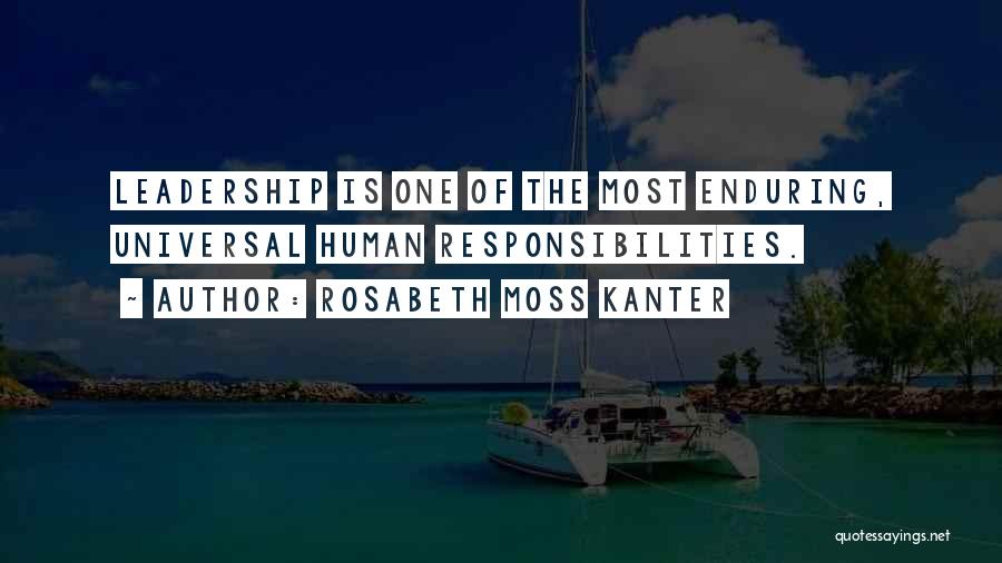 Rosabeth Moss Kanter Quotes: Leadership Is One Of The Most Enduring, Universal Human Responsibilities.