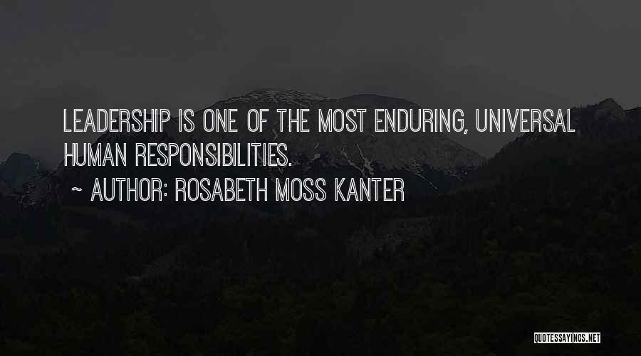 Rosabeth Moss Kanter Quotes: Leadership Is One Of The Most Enduring, Universal Human Responsibilities.