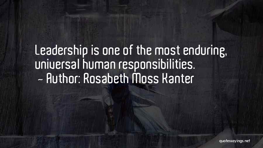 Rosabeth Moss Kanter Quotes: Leadership Is One Of The Most Enduring, Universal Human Responsibilities.