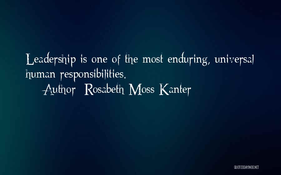 Rosabeth Moss Kanter Quotes: Leadership Is One Of The Most Enduring, Universal Human Responsibilities.