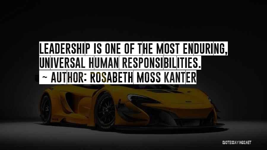 Rosabeth Moss Kanter Quotes: Leadership Is One Of The Most Enduring, Universal Human Responsibilities.