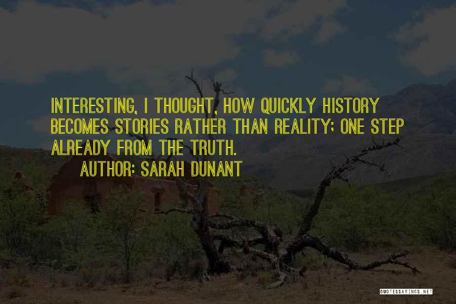 Sarah Dunant Quotes: Interesting, I Thought, How Quickly History Becomes Stories Rather Than Reality; One Step Already From The Truth.