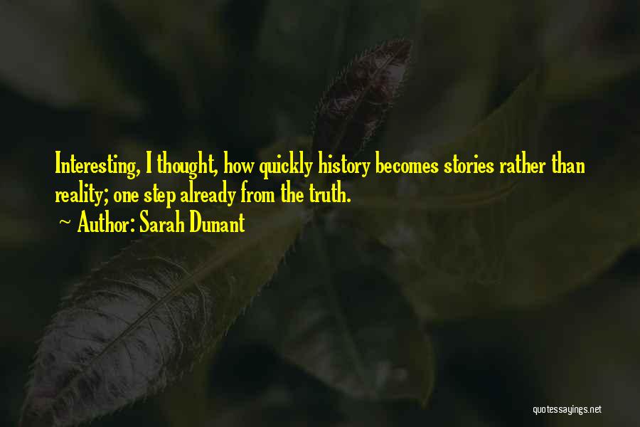 Sarah Dunant Quotes: Interesting, I Thought, How Quickly History Becomes Stories Rather Than Reality; One Step Already From The Truth.