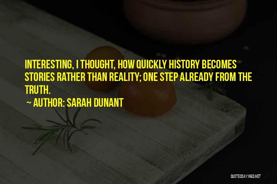 Sarah Dunant Quotes: Interesting, I Thought, How Quickly History Becomes Stories Rather Than Reality; One Step Already From The Truth.