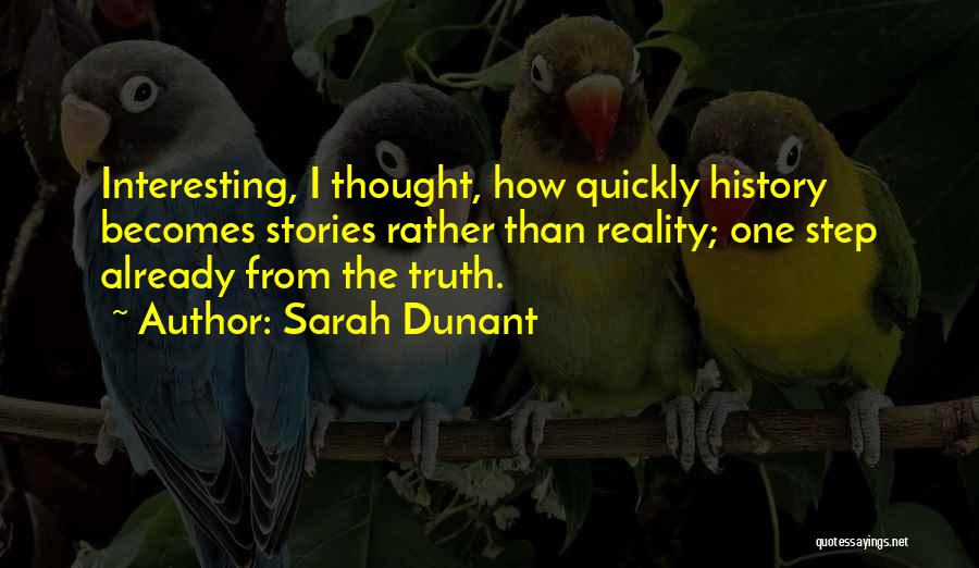 Sarah Dunant Quotes: Interesting, I Thought, How Quickly History Becomes Stories Rather Than Reality; One Step Already From The Truth.