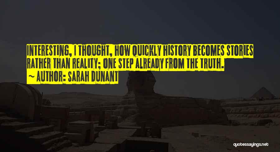 Sarah Dunant Quotes: Interesting, I Thought, How Quickly History Becomes Stories Rather Than Reality; One Step Already From The Truth.