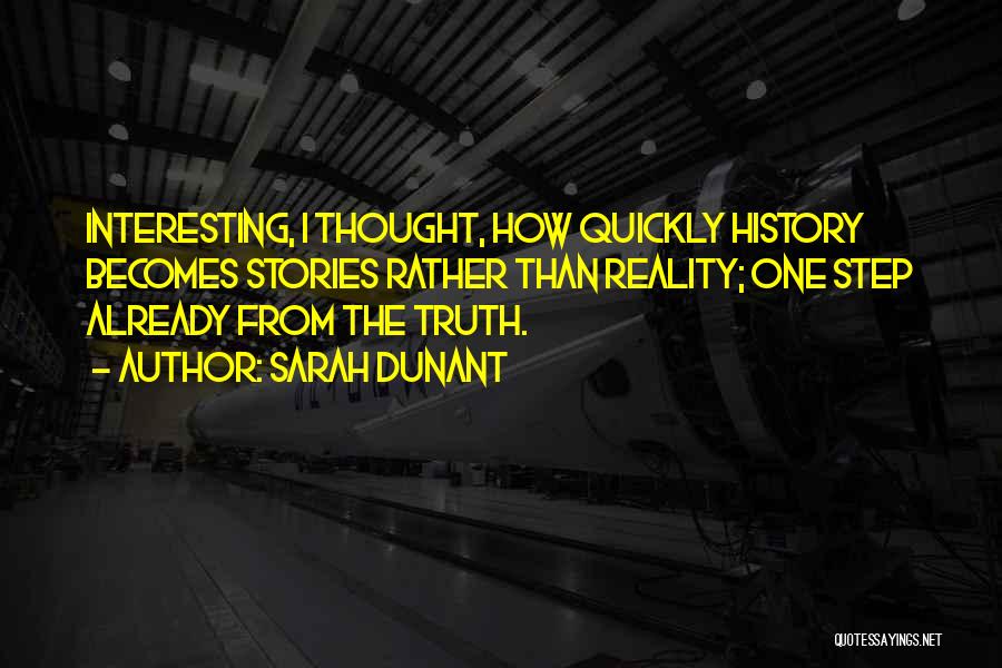 Sarah Dunant Quotes: Interesting, I Thought, How Quickly History Becomes Stories Rather Than Reality; One Step Already From The Truth.