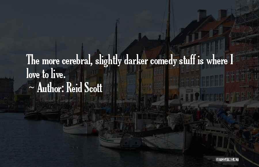 Reid Scott Quotes: The More Cerebral, Slightly Darker Comedy Stuff Is Where I Love To Live.