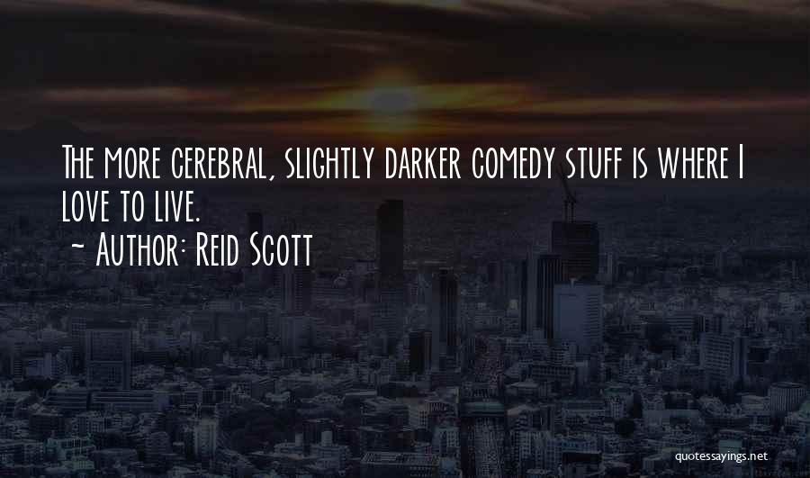 Reid Scott Quotes: The More Cerebral, Slightly Darker Comedy Stuff Is Where I Love To Live.