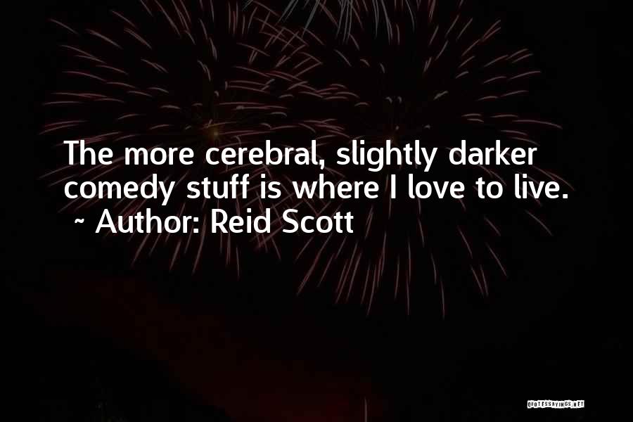 Reid Scott Quotes: The More Cerebral, Slightly Darker Comedy Stuff Is Where I Love To Live.