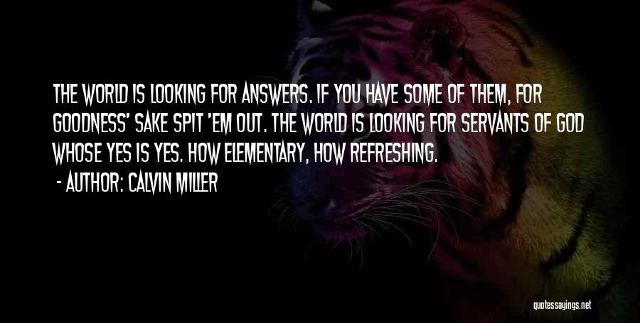 Calvin Miller Quotes: The World Is Looking For Answers. If You Have Some Of Them, For Goodness' Sake Spit 'em Out. The World