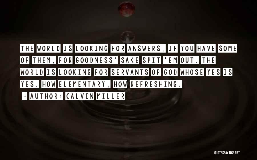 Calvin Miller Quotes: The World Is Looking For Answers. If You Have Some Of Them, For Goodness' Sake Spit 'em Out. The World