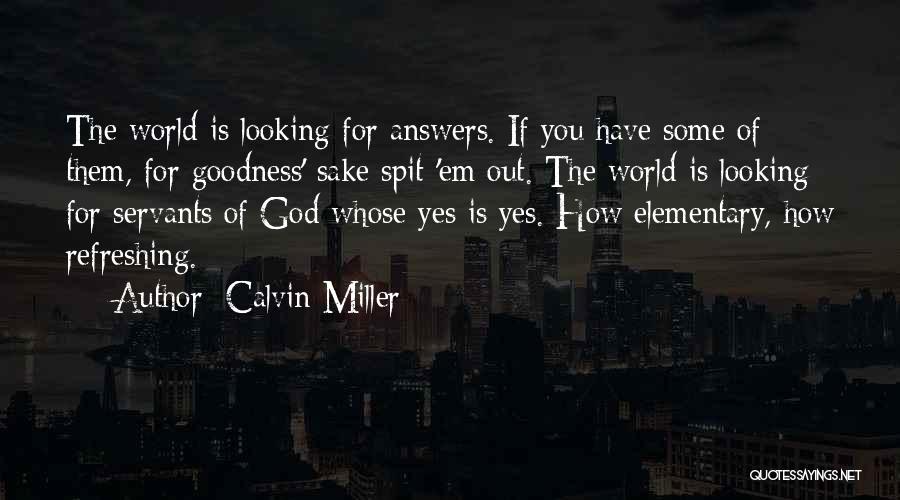 Calvin Miller Quotes: The World Is Looking For Answers. If You Have Some Of Them, For Goodness' Sake Spit 'em Out. The World