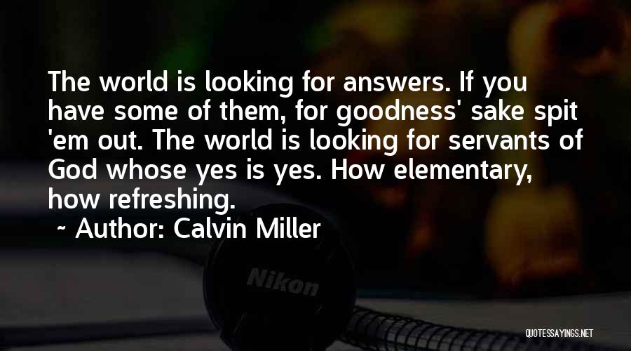 Calvin Miller Quotes: The World Is Looking For Answers. If You Have Some Of Them, For Goodness' Sake Spit 'em Out. The World