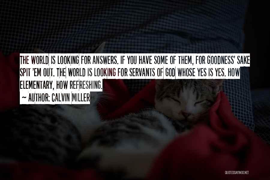 Calvin Miller Quotes: The World Is Looking For Answers. If You Have Some Of Them, For Goodness' Sake Spit 'em Out. The World