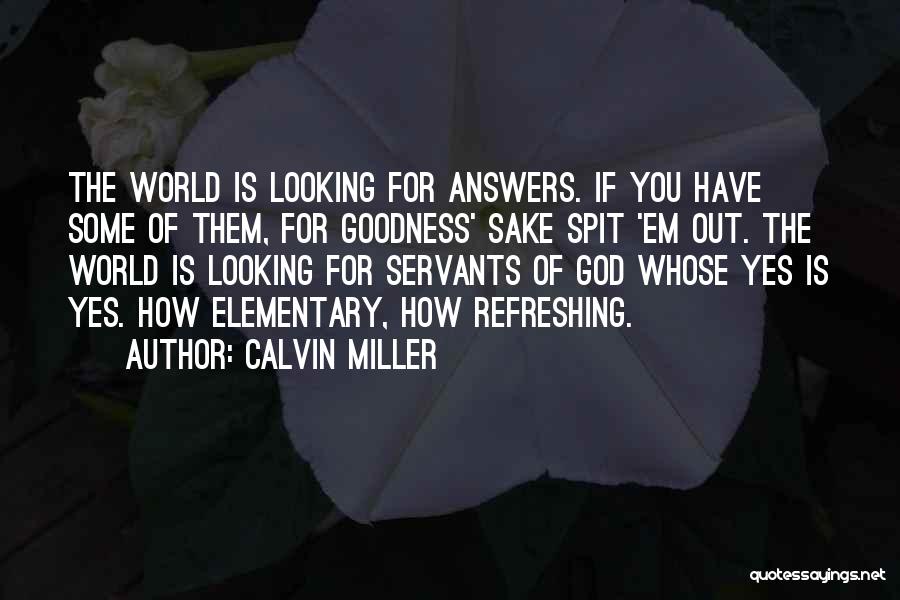 Calvin Miller Quotes: The World Is Looking For Answers. If You Have Some Of Them, For Goodness' Sake Spit 'em Out. The World