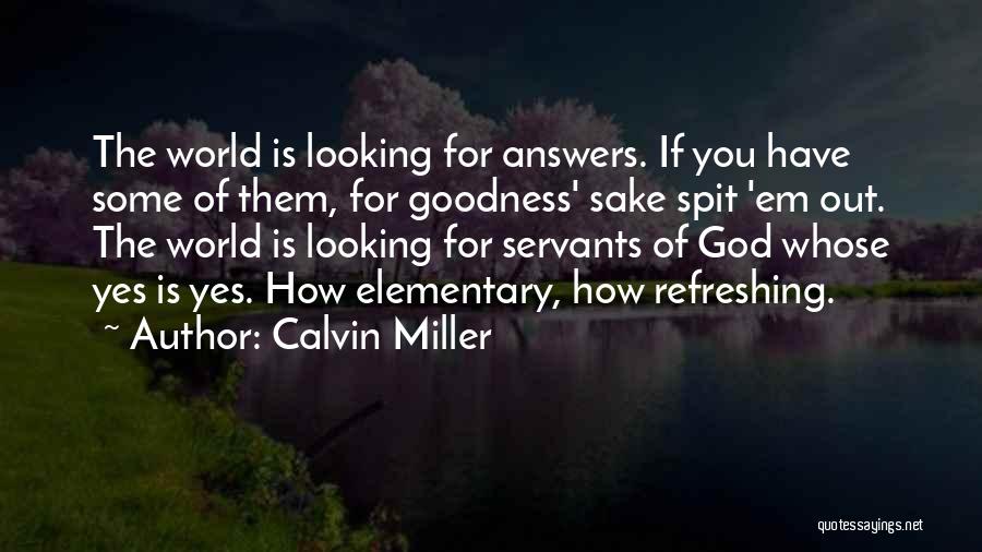 Calvin Miller Quotes: The World Is Looking For Answers. If You Have Some Of Them, For Goodness' Sake Spit 'em Out. The World