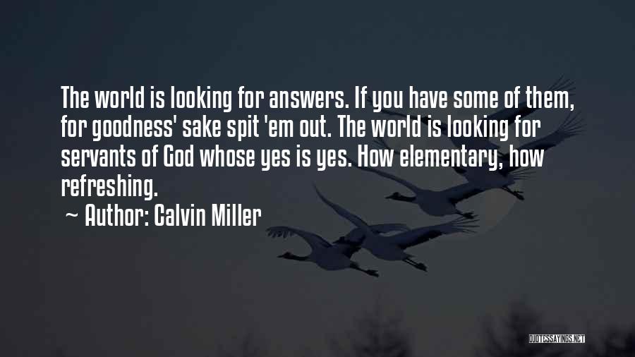 Calvin Miller Quotes: The World Is Looking For Answers. If You Have Some Of Them, For Goodness' Sake Spit 'em Out. The World