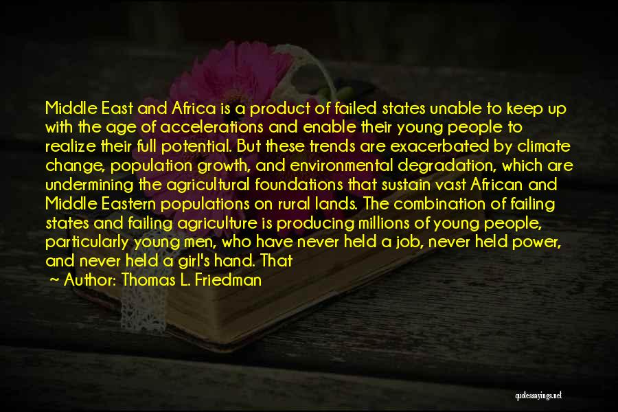 Thomas L. Friedman Quotes: Middle East And Africa Is A Product Of Failed States Unable To Keep Up With The Age Of Accelerations And