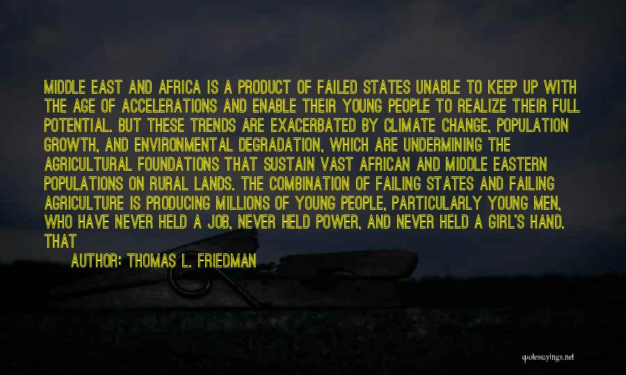 Thomas L. Friedman Quotes: Middle East And Africa Is A Product Of Failed States Unable To Keep Up With The Age Of Accelerations And