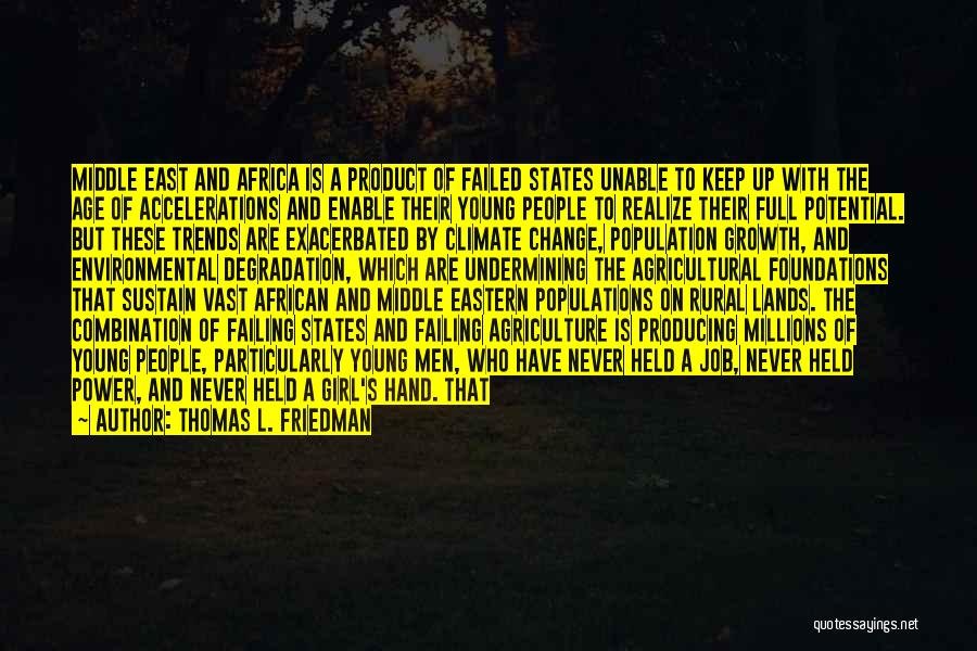 Thomas L. Friedman Quotes: Middle East And Africa Is A Product Of Failed States Unable To Keep Up With The Age Of Accelerations And