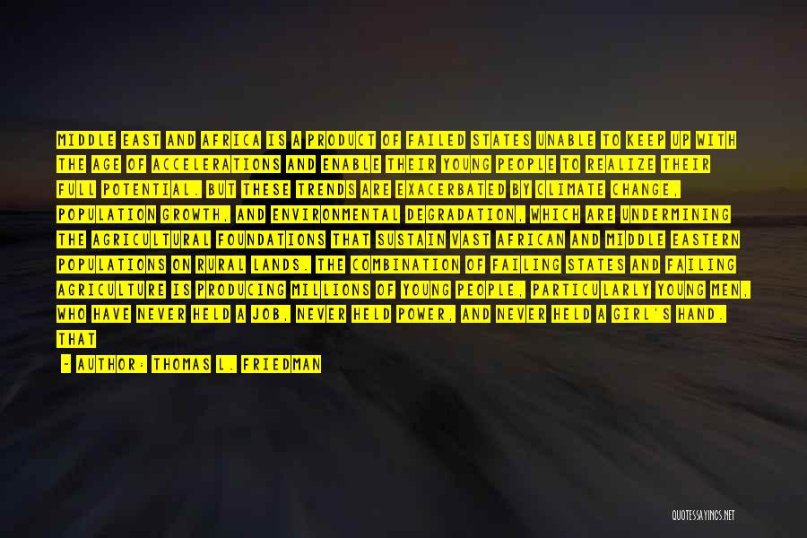 Thomas L. Friedman Quotes: Middle East And Africa Is A Product Of Failed States Unable To Keep Up With The Age Of Accelerations And