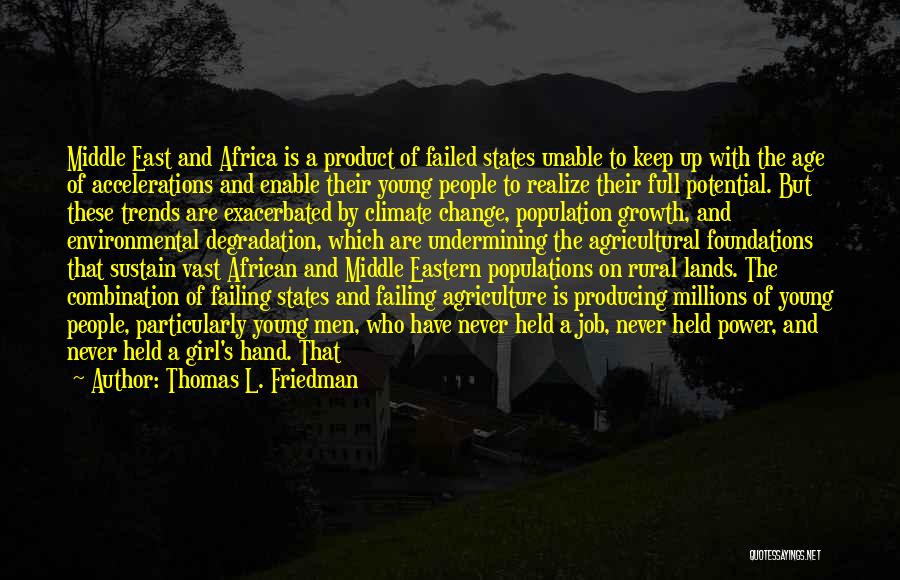 Thomas L. Friedman Quotes: Middle East And Africa Is A Product Of Failed States Unable To Keep Up With The Age Of Accelerations And