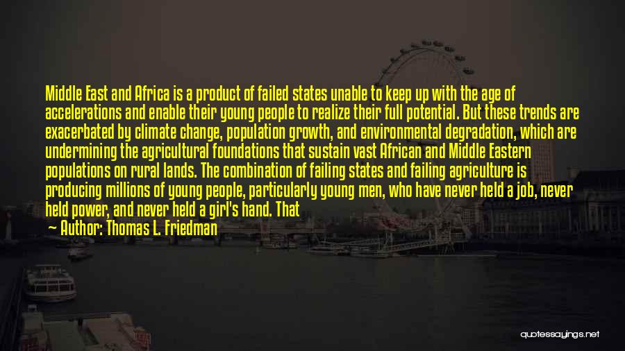 Thomas L. Friedman Quotes: Middle East And Africa Is A Product Of Failed States Unable To Keep Up With The Age Of Accelerations And