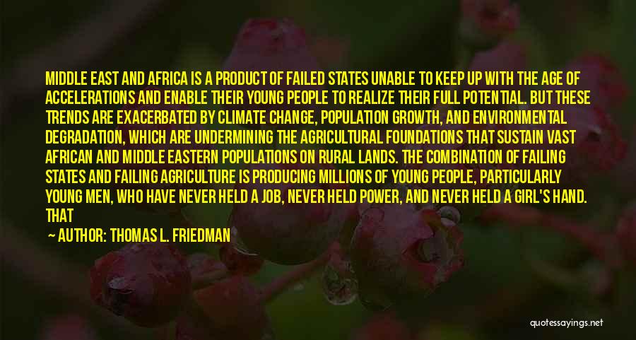 Thomas L. Friedman Quotes: Middle East And Africa Is A Product Of Failed States Unable To Keep Up With The Age Of Accelerations And