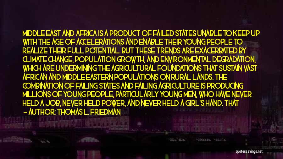 Thomas L. Friedman Quotes: Middle East And Africa Is A Product Of Failed States Unable To Keep Up With The Age Of Accelerations And