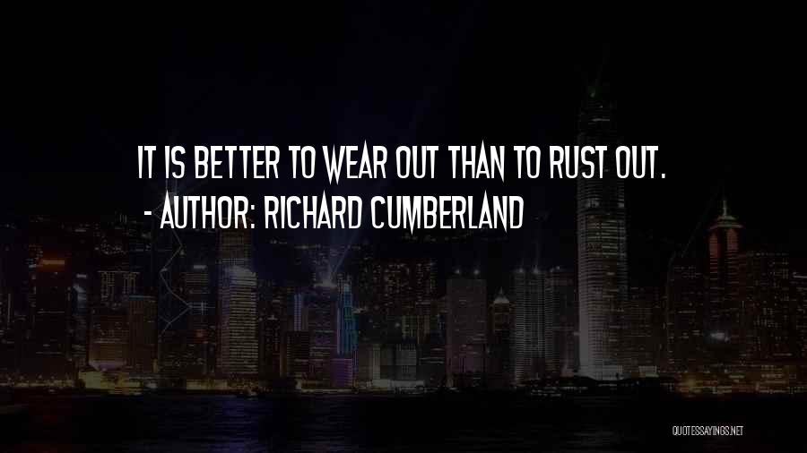 Richard Cumberland Quotes: It Is Better To Wear Out Than To Rust Out.