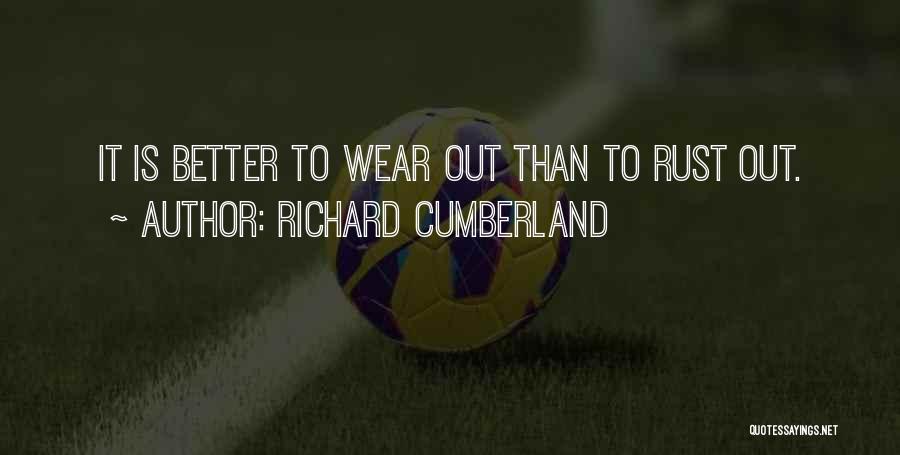 Richard Cumberland Quotes: It Is Better To Wear Out Than To Rust Out.