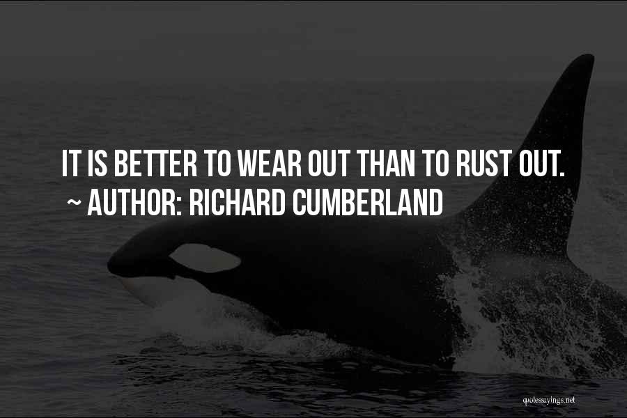 Richard Cumberland Quotes: It Is Better To Wear Out Than To Rust Out.