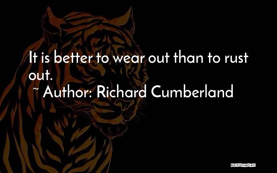 Richard Cumberland Quotes: It Is Better To Wear Out Than To Rust Out.