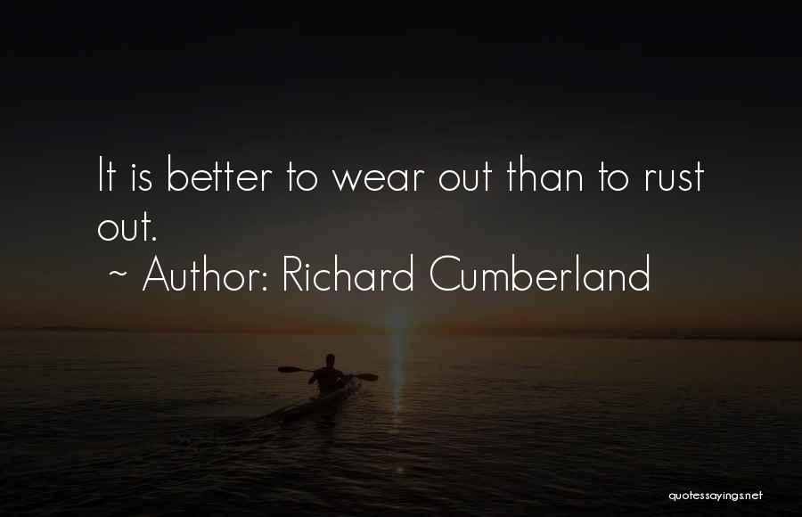 Richard Cumberland Quotes: It Is Better To Wear Out Than To Rust Out.